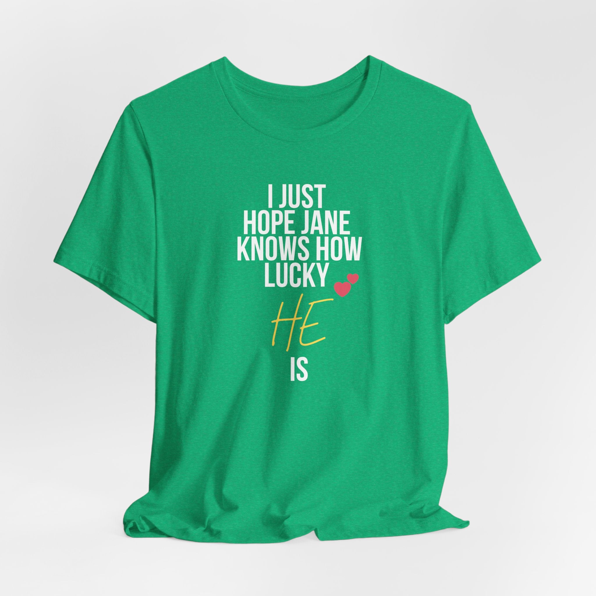 Headed Rivalry Quote Tee: "I Hope Jane Knows How Lucky He Is" Love T-Shirt