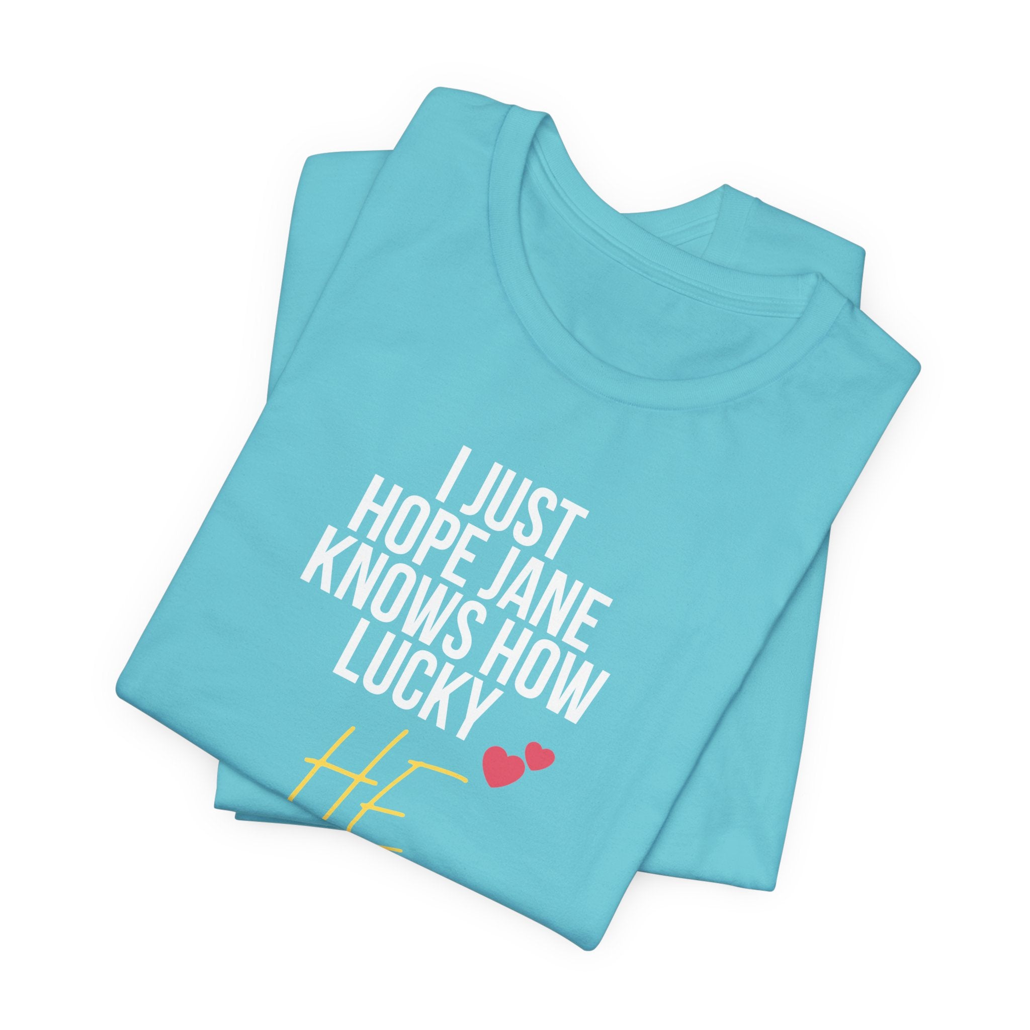 Headed Rivalry Quote Tee: "I Hope Jane Knows How Lucky He Is" Love T-Shirt