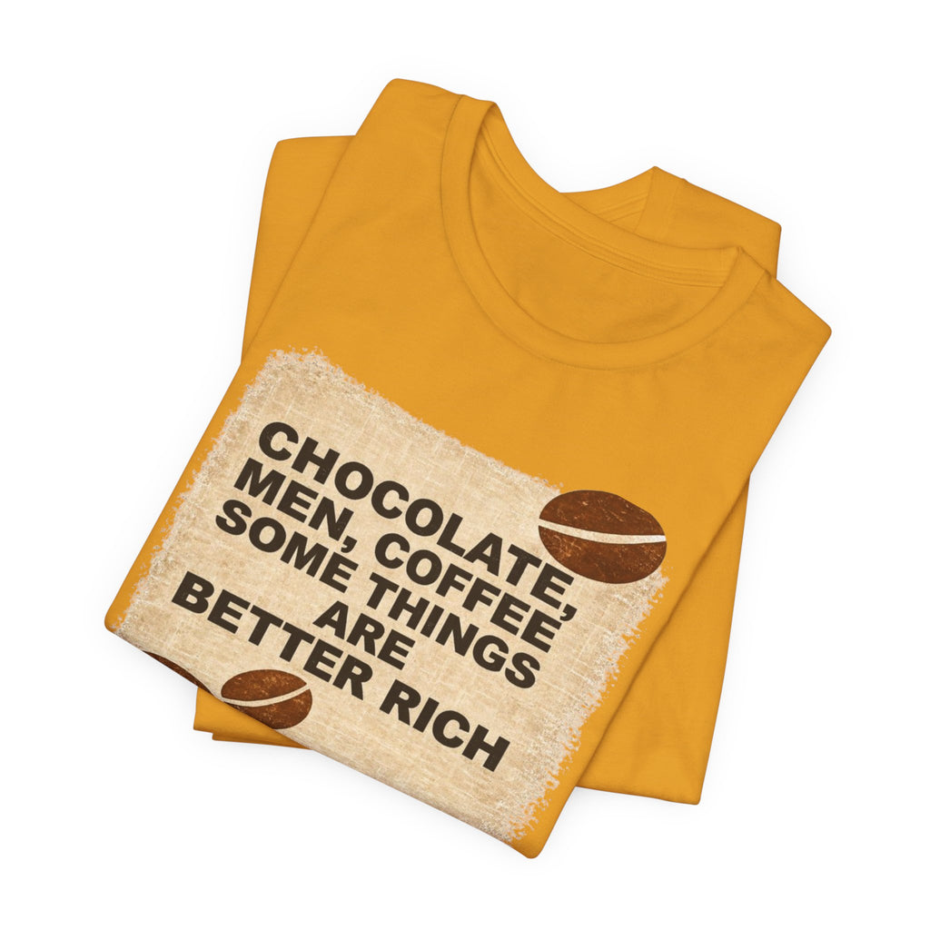 Better Rich Tee "Chocolate, Men, Coffee - Some Things Are Better Rich"