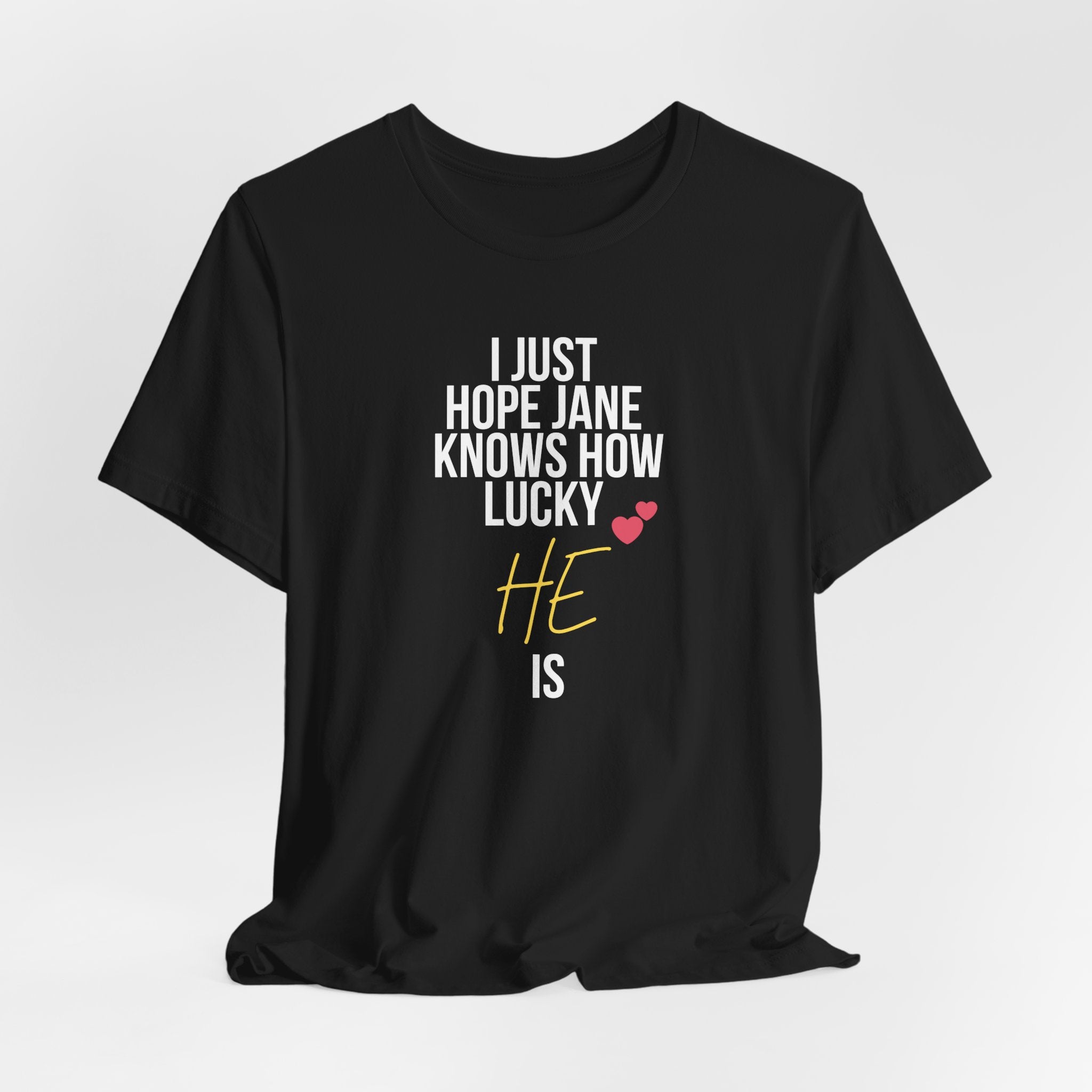 Headed Rivalry Quote Tee: "I Hope Jane Knows How Lucky He Is" Love T-Shirt