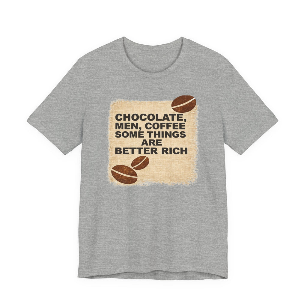 Better Rich Tee "Chocolate, Men, Coffee - Some Things Are Better Rich"