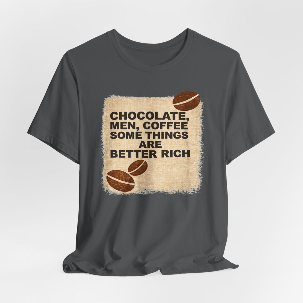 Better Rich Tee "Chocolate, Men, Coffee - Some Things Are Better Rich"