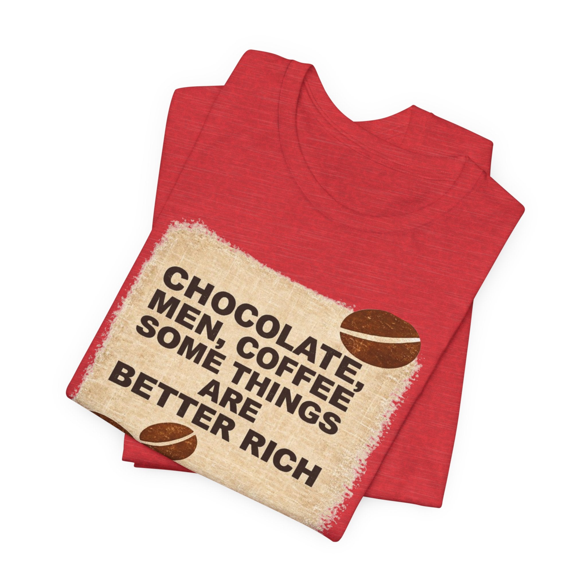 Better Rich Tee "Chocolate, Men, Coffee - Some Things Are Better Rich"