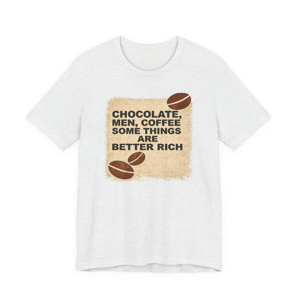Better Rich Tee "Chocolate, Men, Coffee - Some Things Are Better Rich"