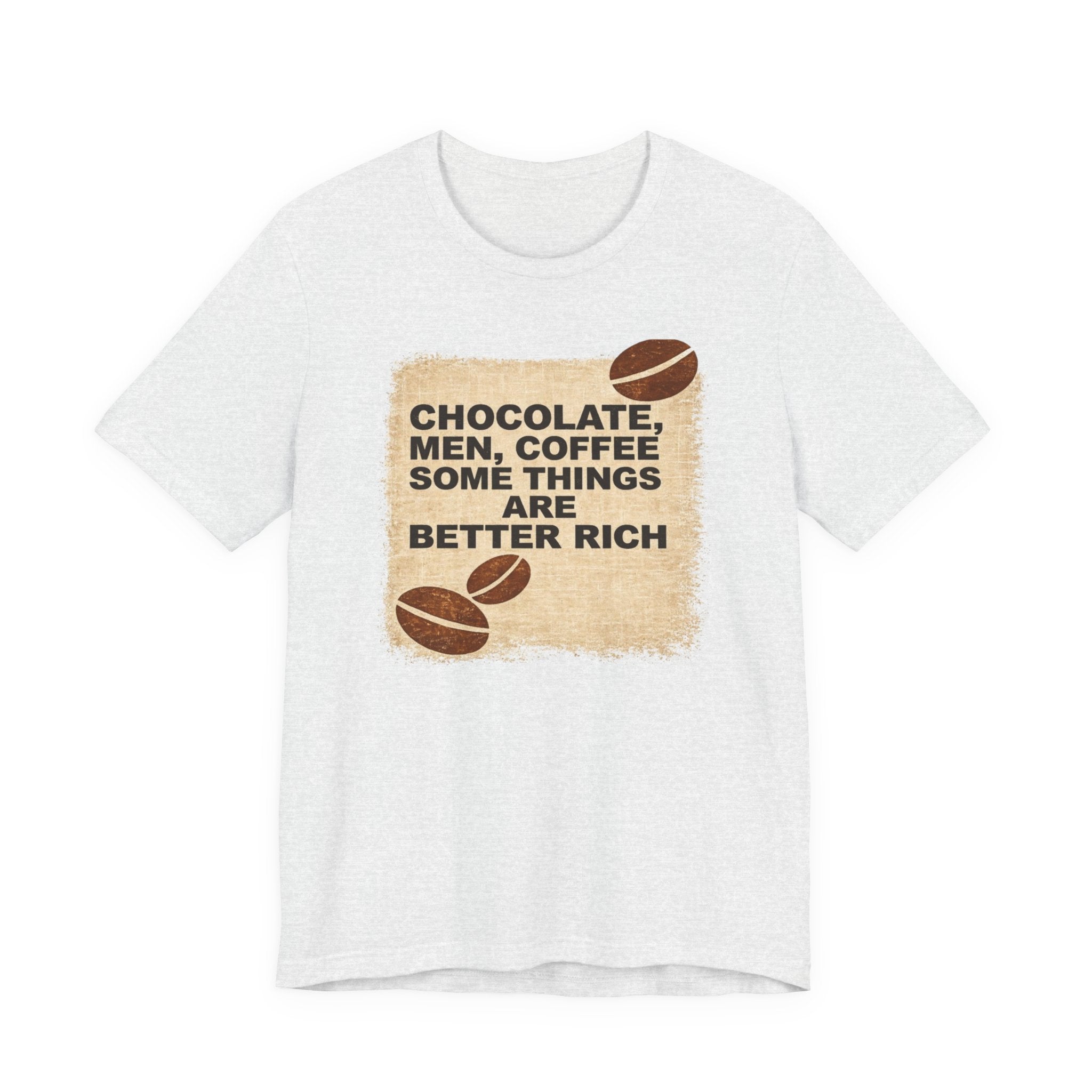 Better Rich Tee "Chocolate, Men, Coffee - Some Things Are Better Rich"