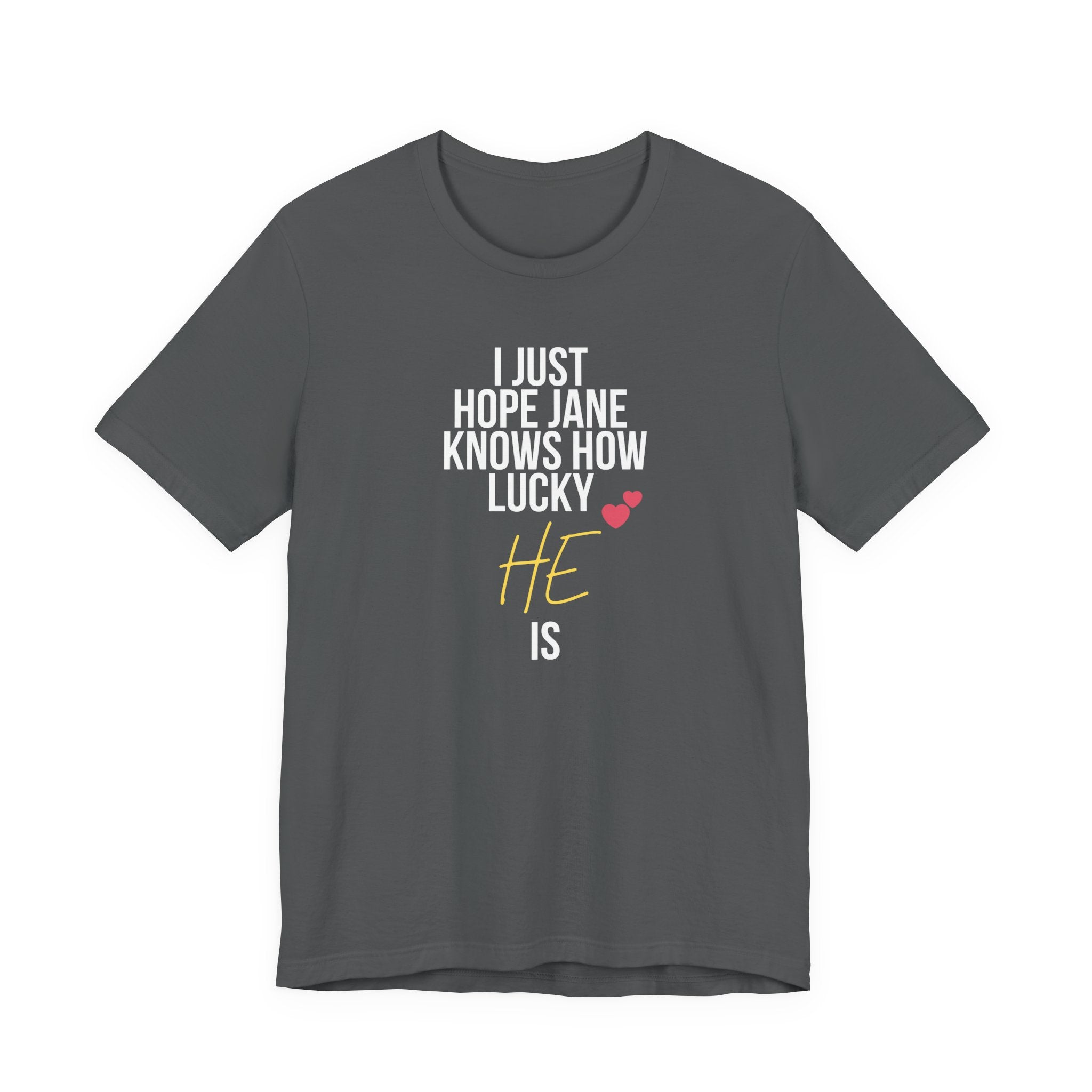 Headed Rivalry Quote Tee: "I Hope Jane Knows How Lucky He Is" Love T-Shirt