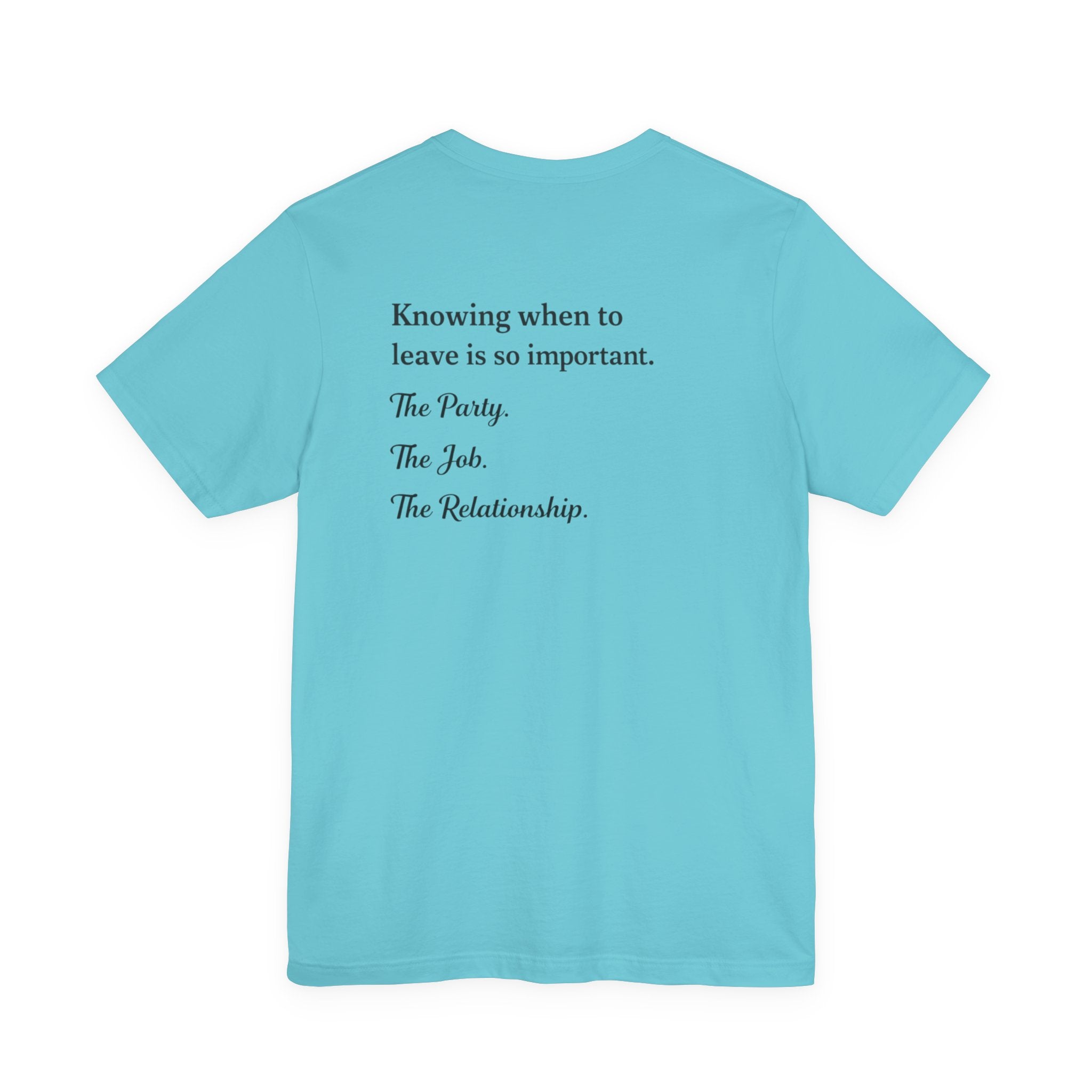 Knowing When to Leave Tee — Minimalist Quote T-Shirt ("Knowing when to leave is so important. The Party. The Job. The Relationship.")