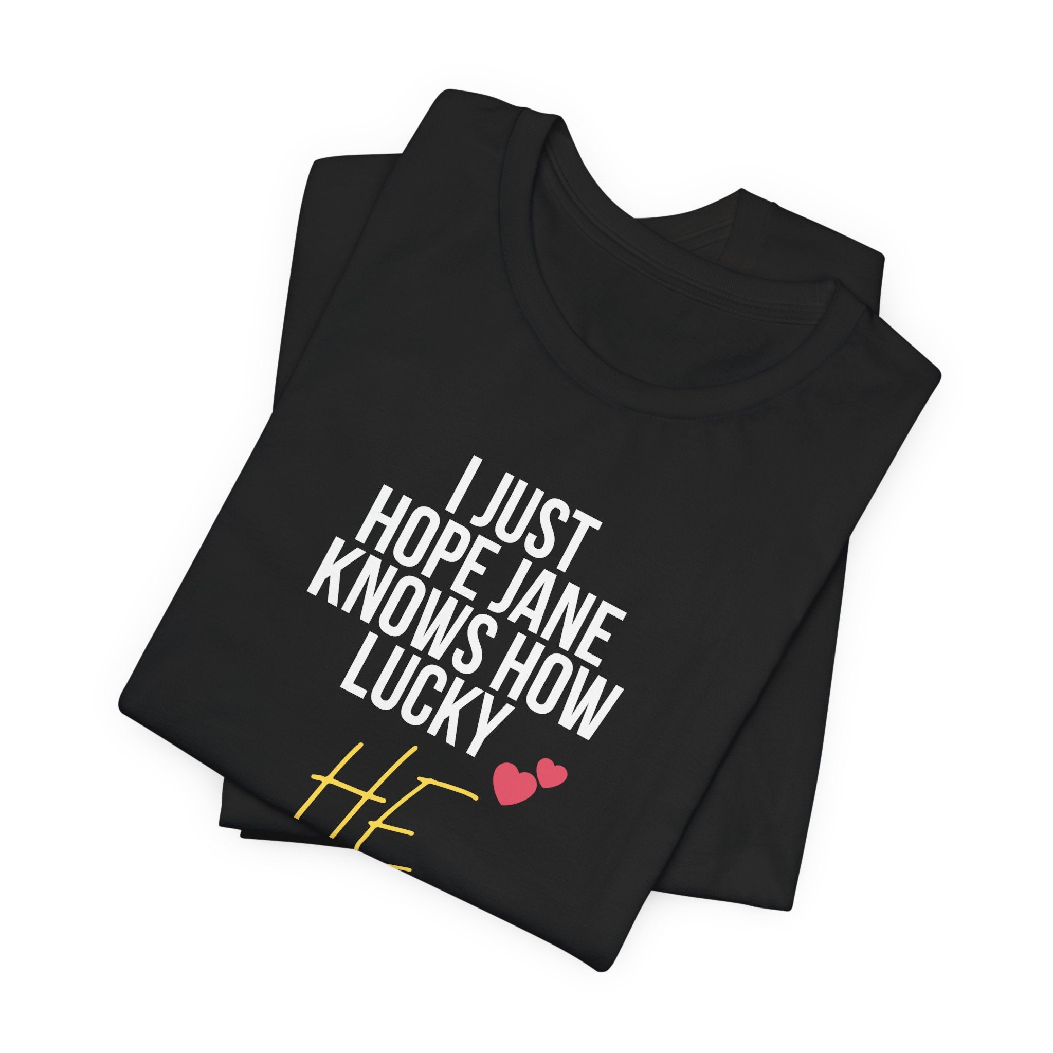 Headed Rivalry Quote Tee: "I Hope Jane Knows How Lucky He Is" Love T-Shirt
