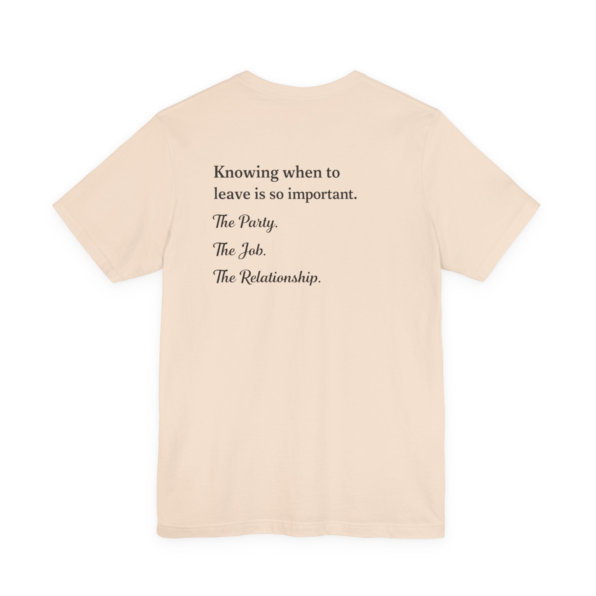 Knowing When to Leave Tee — Minimalist Quote T-Shirt ("Knowing when to leave is so important. The Party. The Job. The Relationship.")