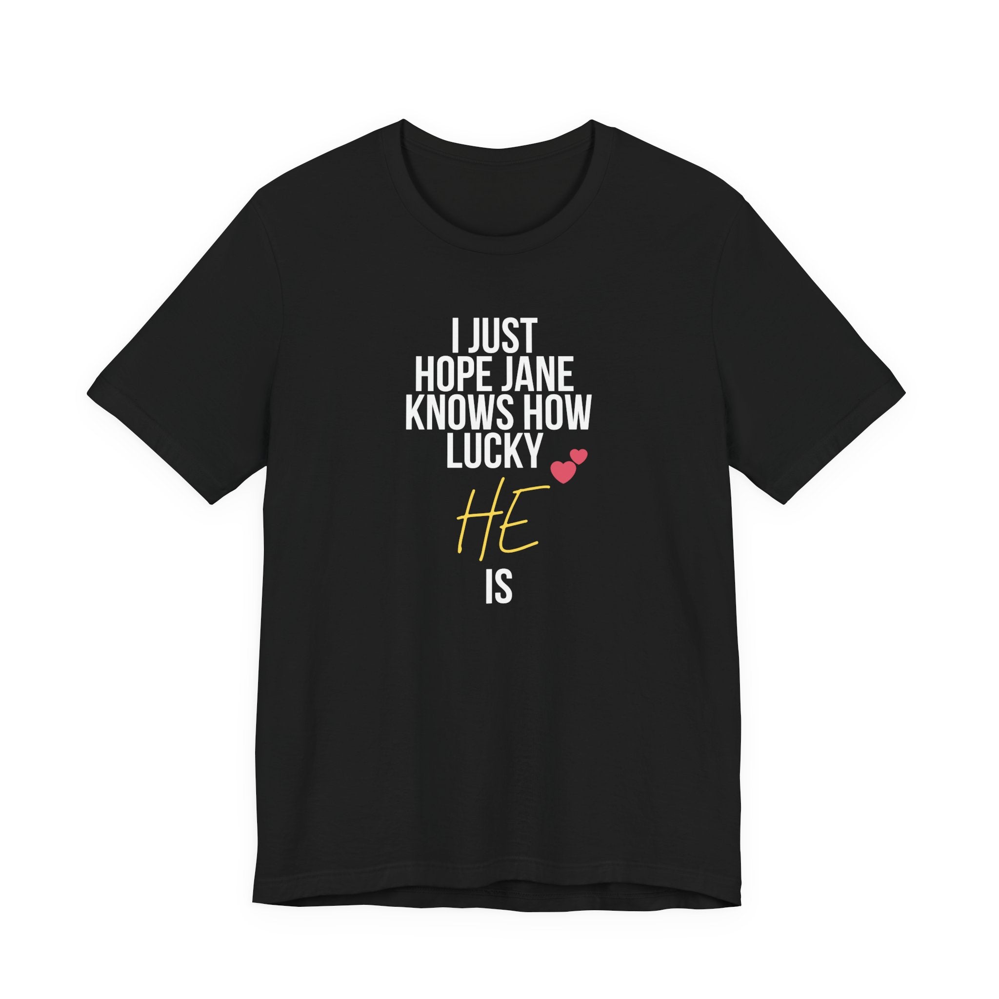 Headed Rivalry Quote Tee: "I Hope Jane Knows How Lucky He Is" Love T-Shirt