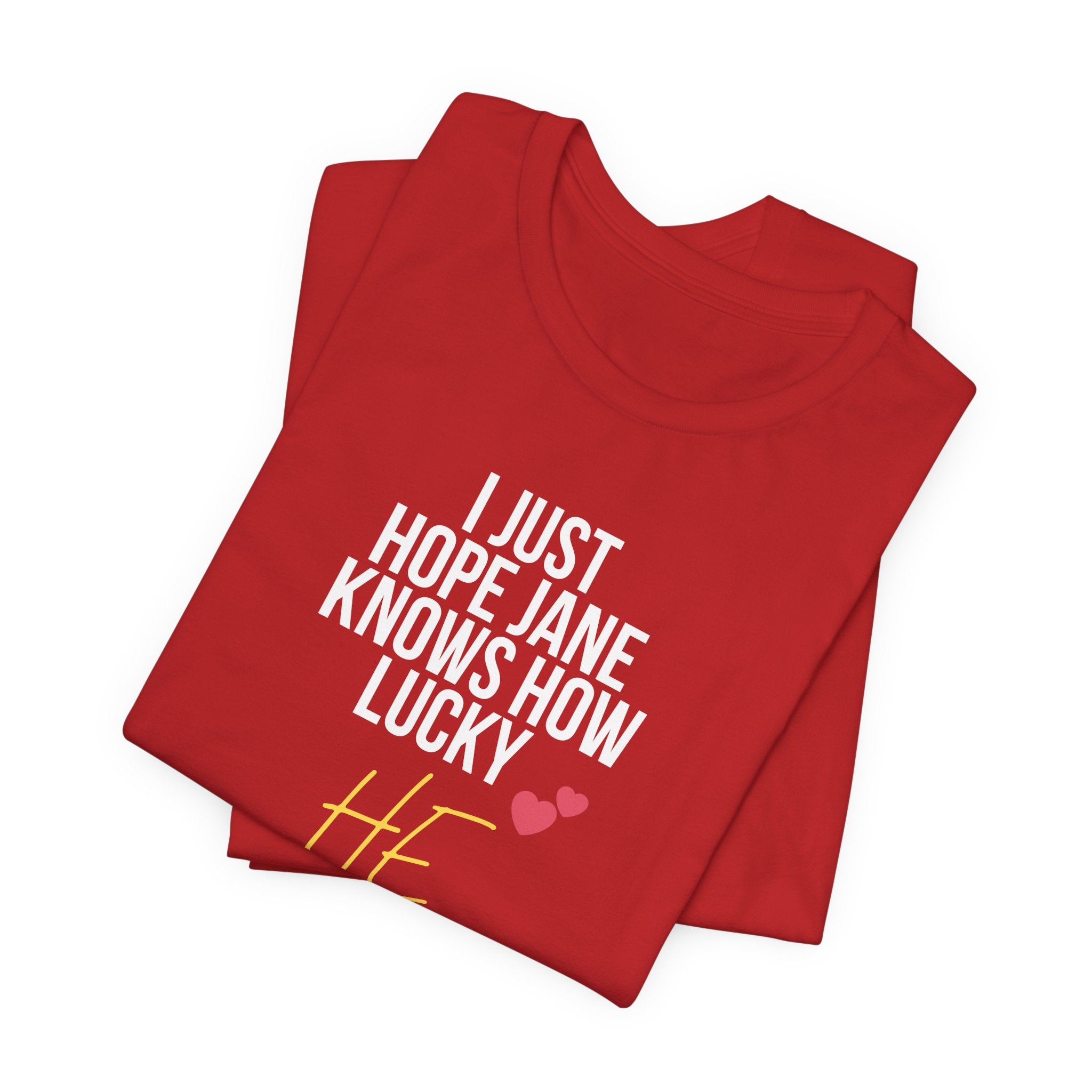 Headed Rivalry Quote Tee: "I Hope Jane Knows How Lucky He Is" Love T-Shirt