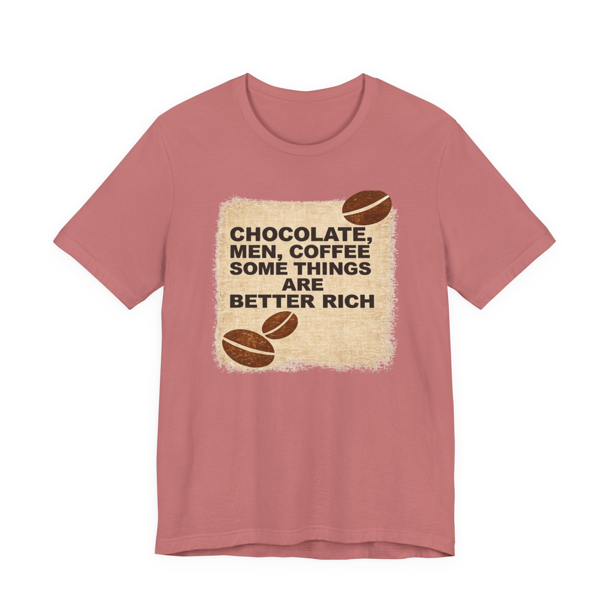 Better Rich Tee "Chocolate, Men, Coffee - Some Things Are Better Rich"