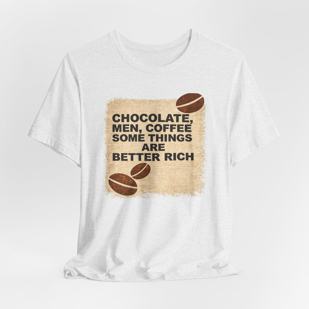 Better Rich Tee "Chocolate, Men, Coffee - Some Things Are Better Rich"
