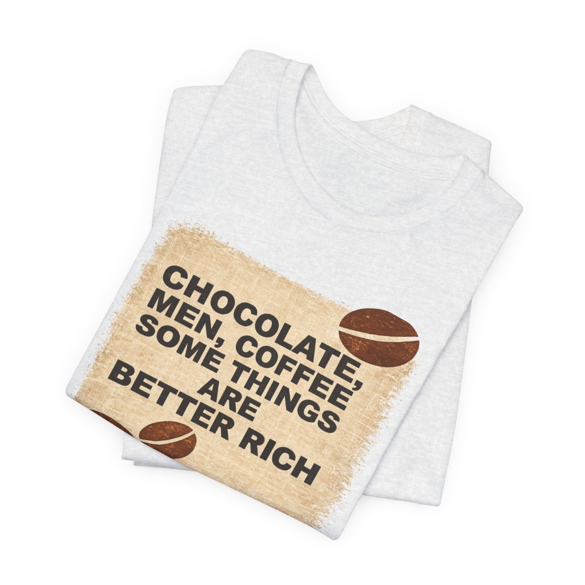 Better Rich Tee "Chocolate, Men, Coffee - Some Things Are Better Rich"