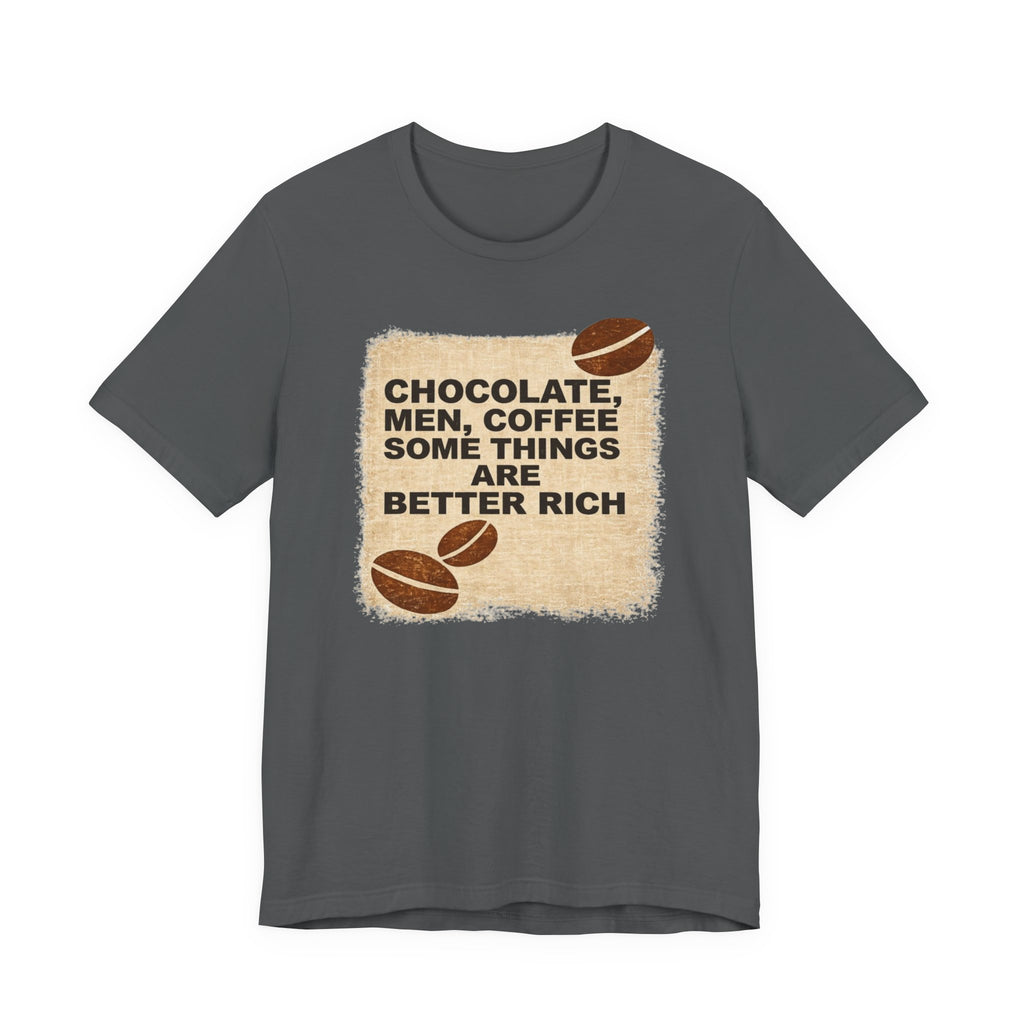 Better Rich Tee "Chocolate, Men, Coffee - Some Things Are Better Rich"