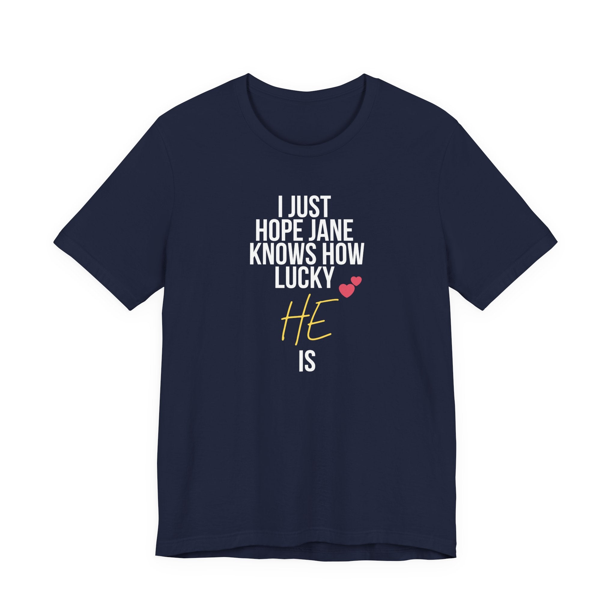 Headed Rivalry Quote Tee: "I Hope Jane Knows How Lucky He Is" Love T-Shirt