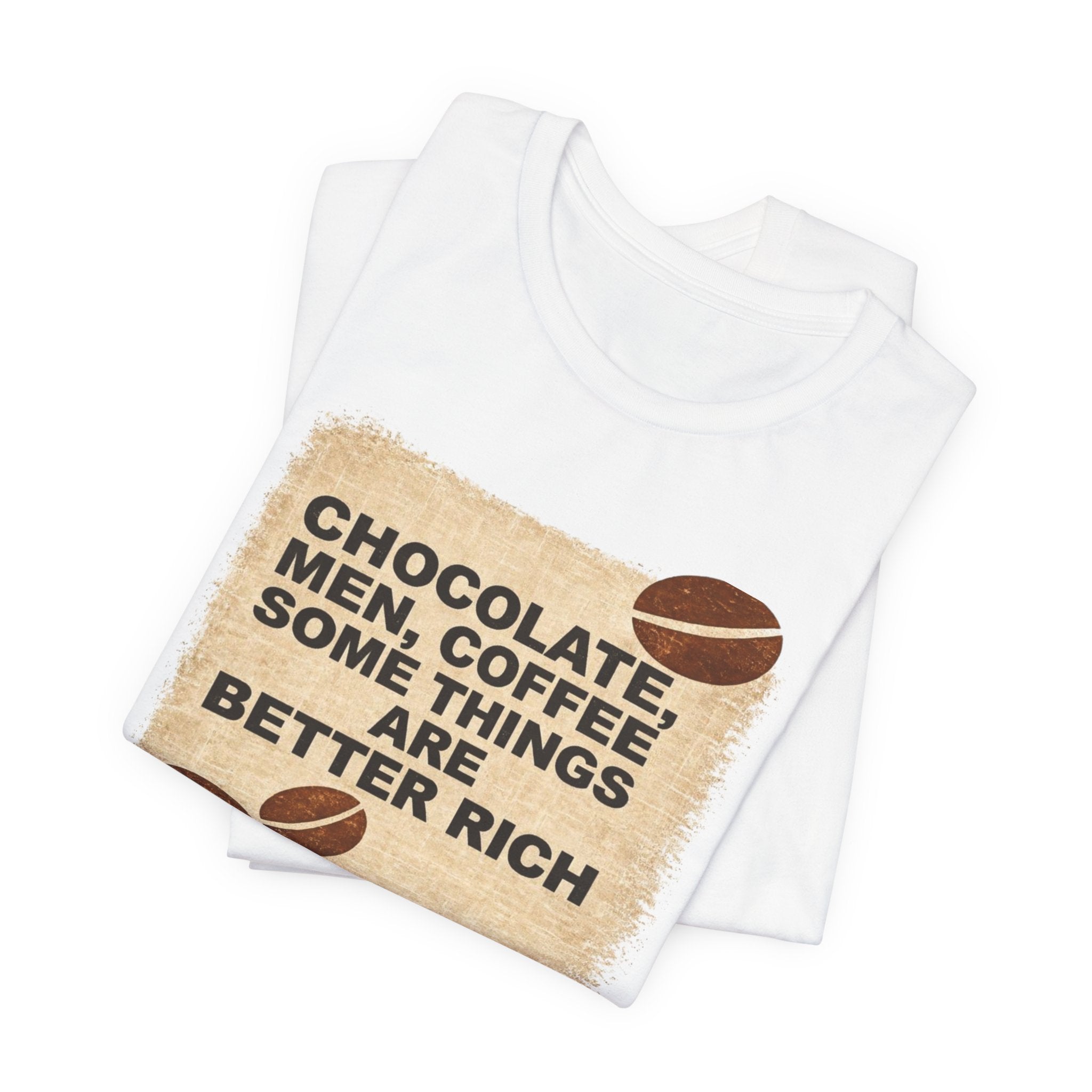 Better Rich Tee "Chocolate, Men, Coffee - Some Things Are Better Rich"