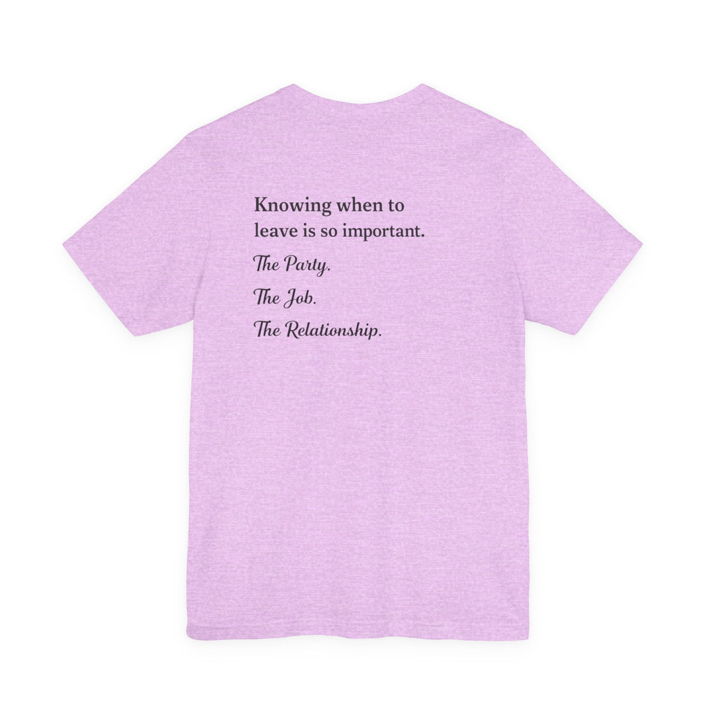 Knowing When to Leave Tee — Minimalist Quote T-Shirt ("Knowing when to leave is so important. The Party. The Job. The Relationship.")