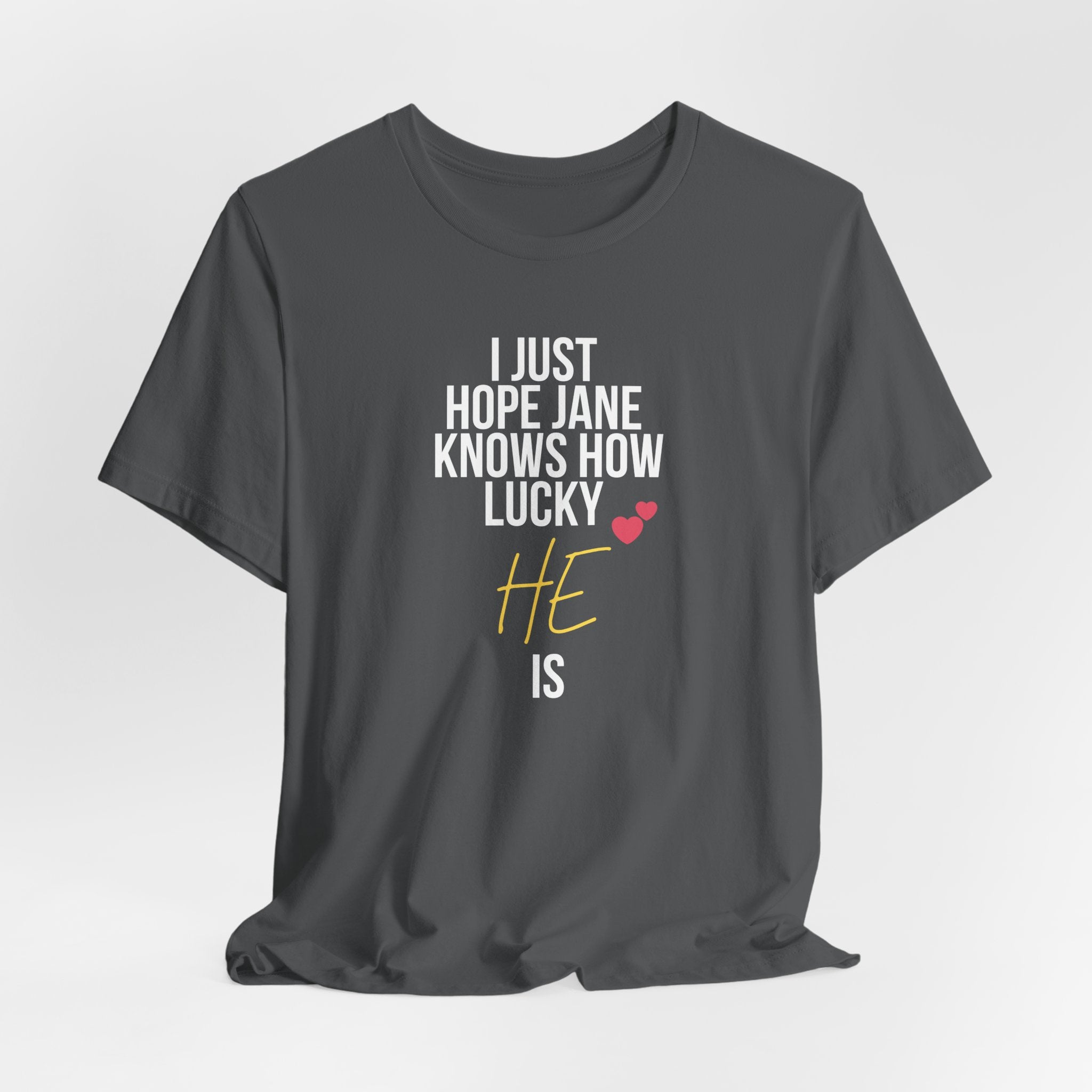 Headed Rivalry Quote Tee: "I Hope Jane Knows How Lucky He Is" Love T-Shirt