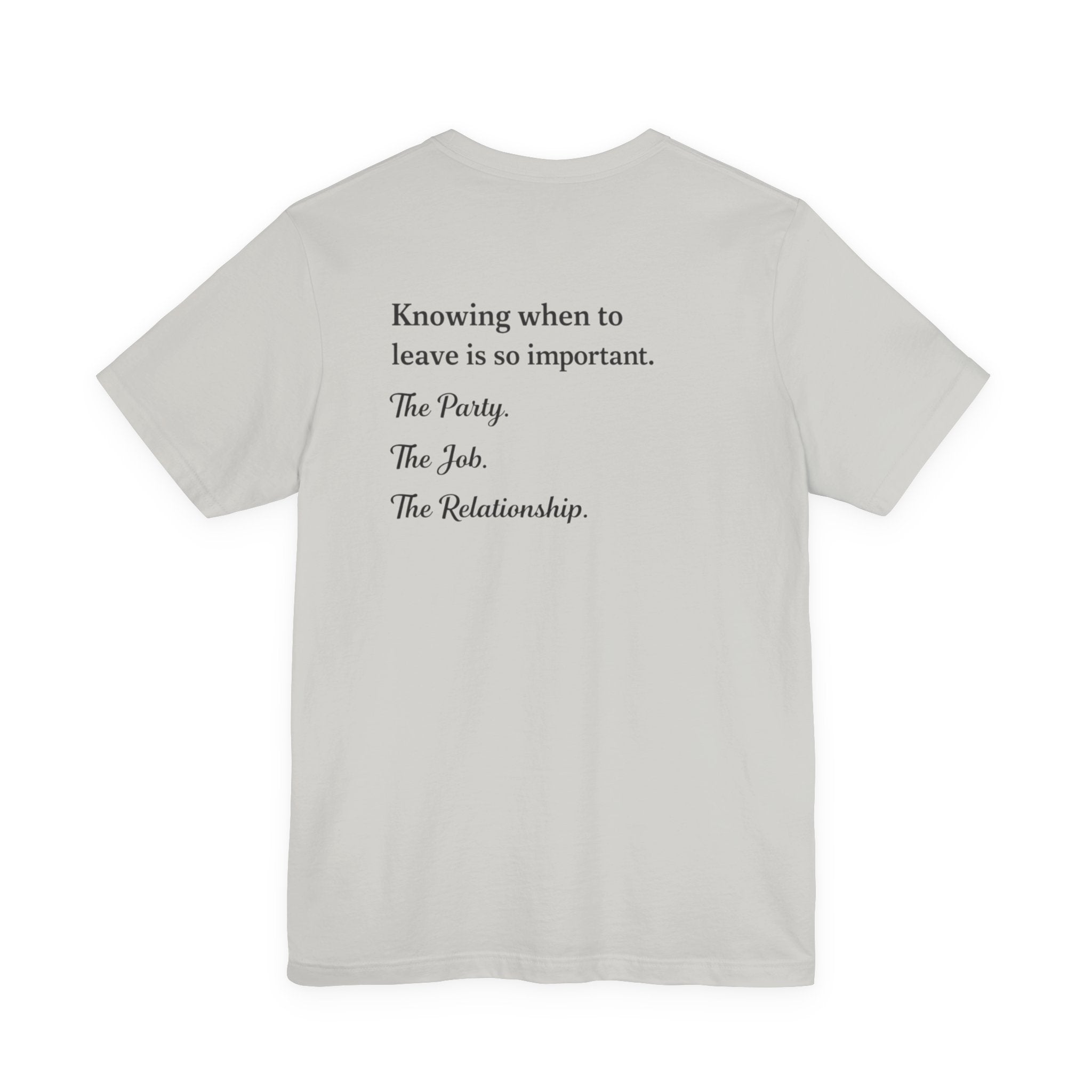 Knowing When to Leave Tee — Minimalist Quote T-Shirt ("Knowing when to leave is so important. The Party. The Job. The Relationship.")