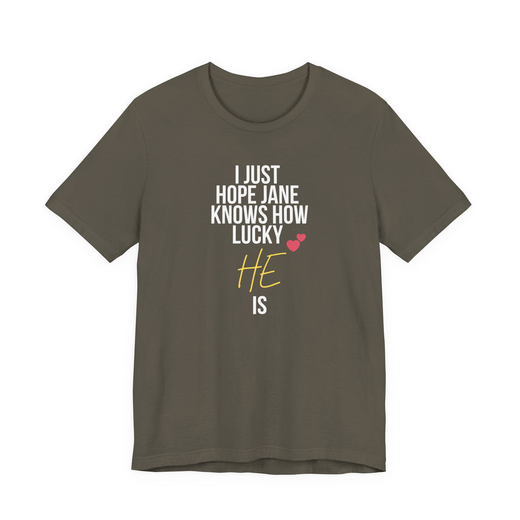 Headed Rivalry Quote Tee: "I Hope Jane Knows How Lucky He Is" Love T-Shirt