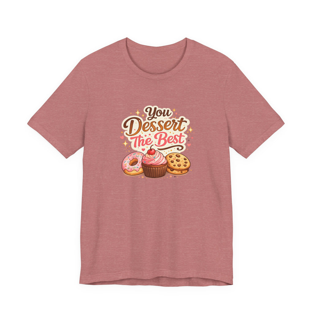 Dessert Lover T-Shirt — "You Dessert The Best" Cute Bakery Graphic Tee