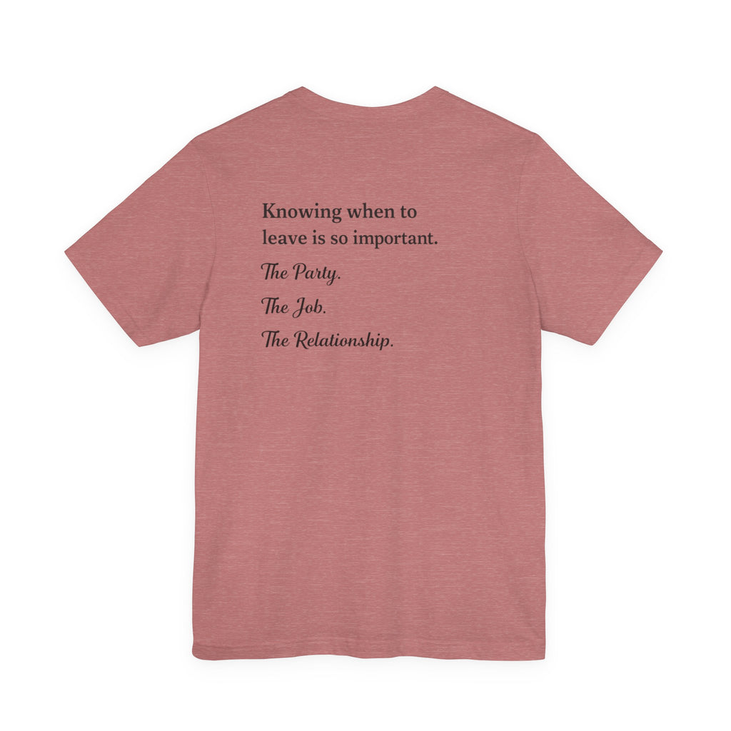 Knowing When to Leave Tee — Minimalist Quote T-Shirt ("Knowing when to leave is so important. The Party. The Job. The Relationship.")