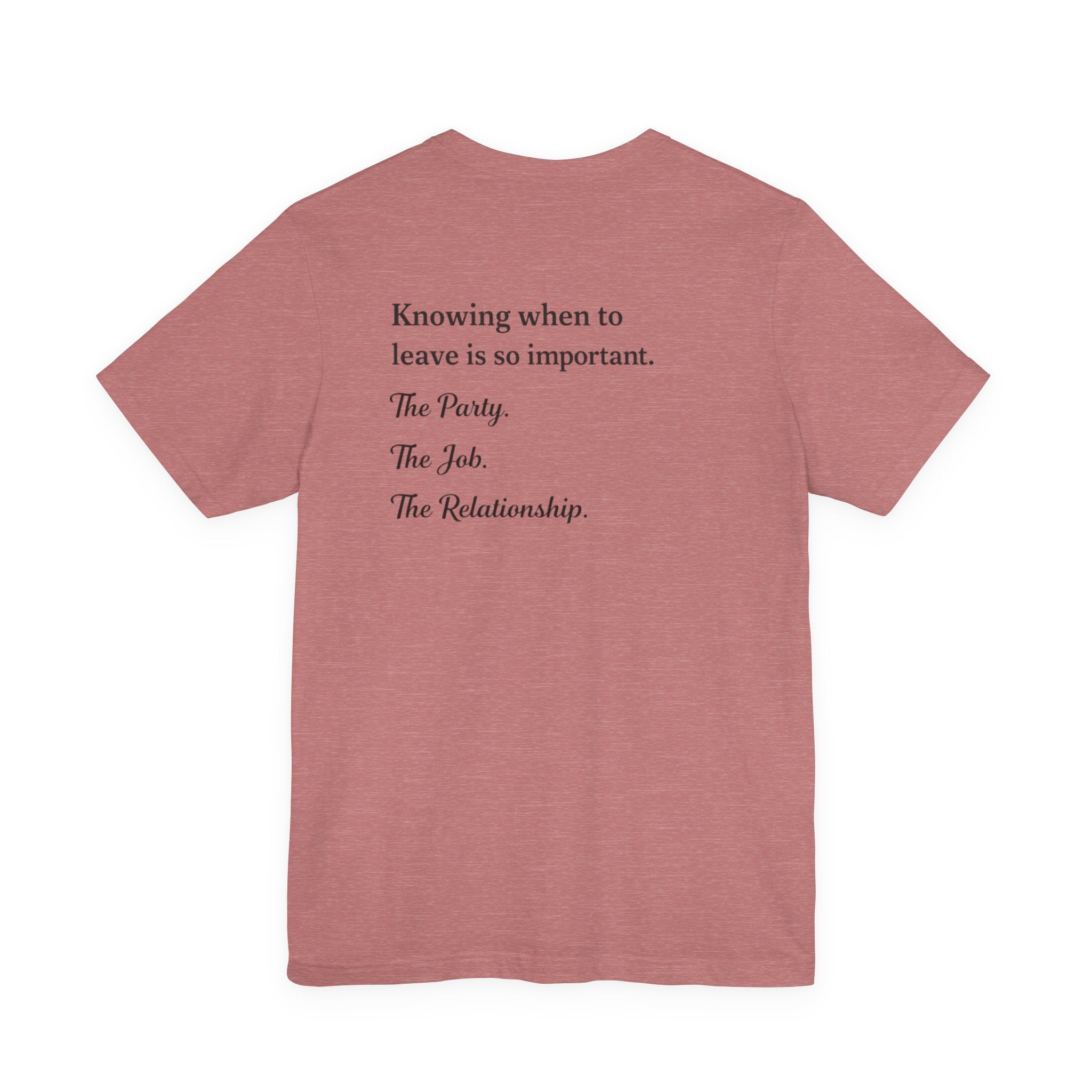 Knowing When to Leave Tee — Minimalist Quote T-Shirt ("Knowing when to leave is so important. The Party. The Job. The Relationship.")