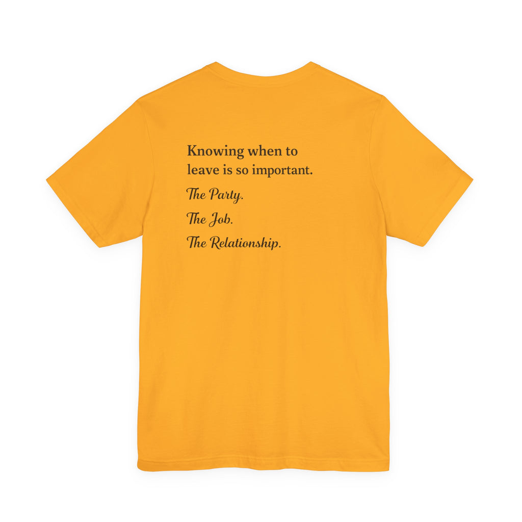 Knowing When to Leave Tee — Minimalist Quote T-Shirt ("Knowing when to leave is so important. The Party. The Job. The Relationship.")