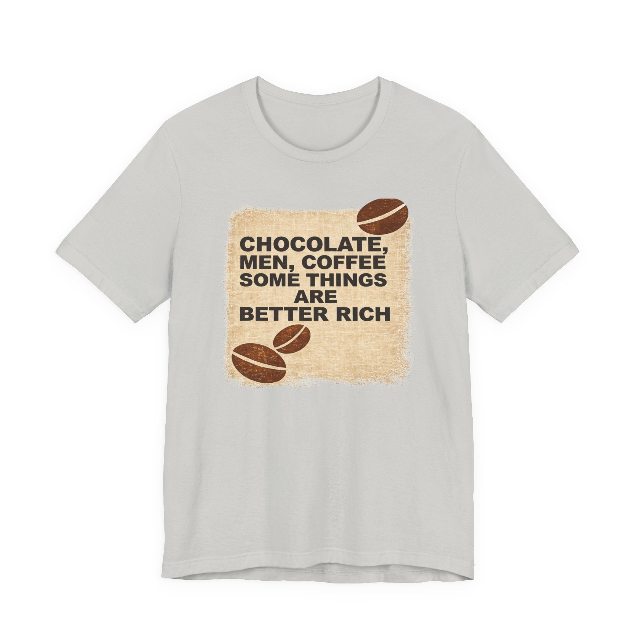 Better Rich Tee "Chocolate, Men, Coffee - Some Things Are Better Rich"