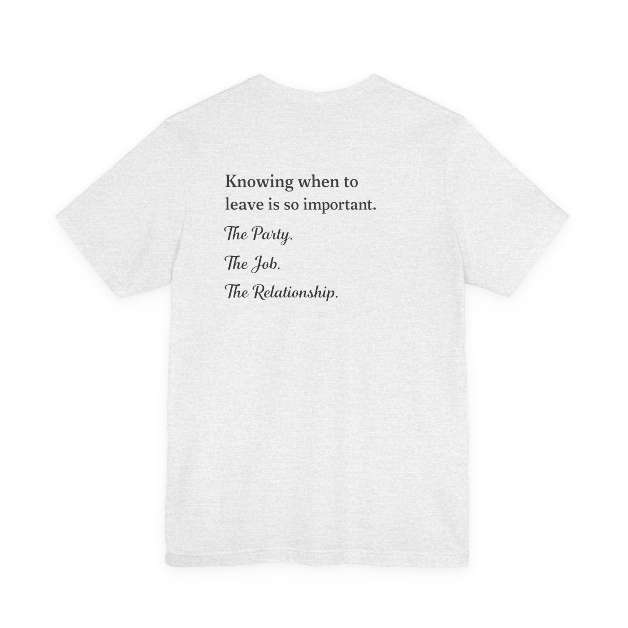 Knowing When to Leave Tee — Minimalist Quote T-Shirt ("Knowing when to leave is so important. The Party. The Job. The Relationship.")