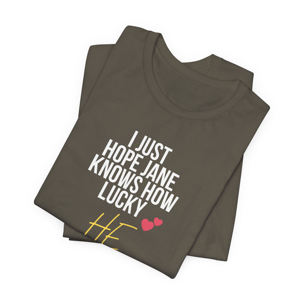 Headed Rivalry Quote Tee: "I Hope Jane Knows How Lucky He Is" Love T-Shirt
