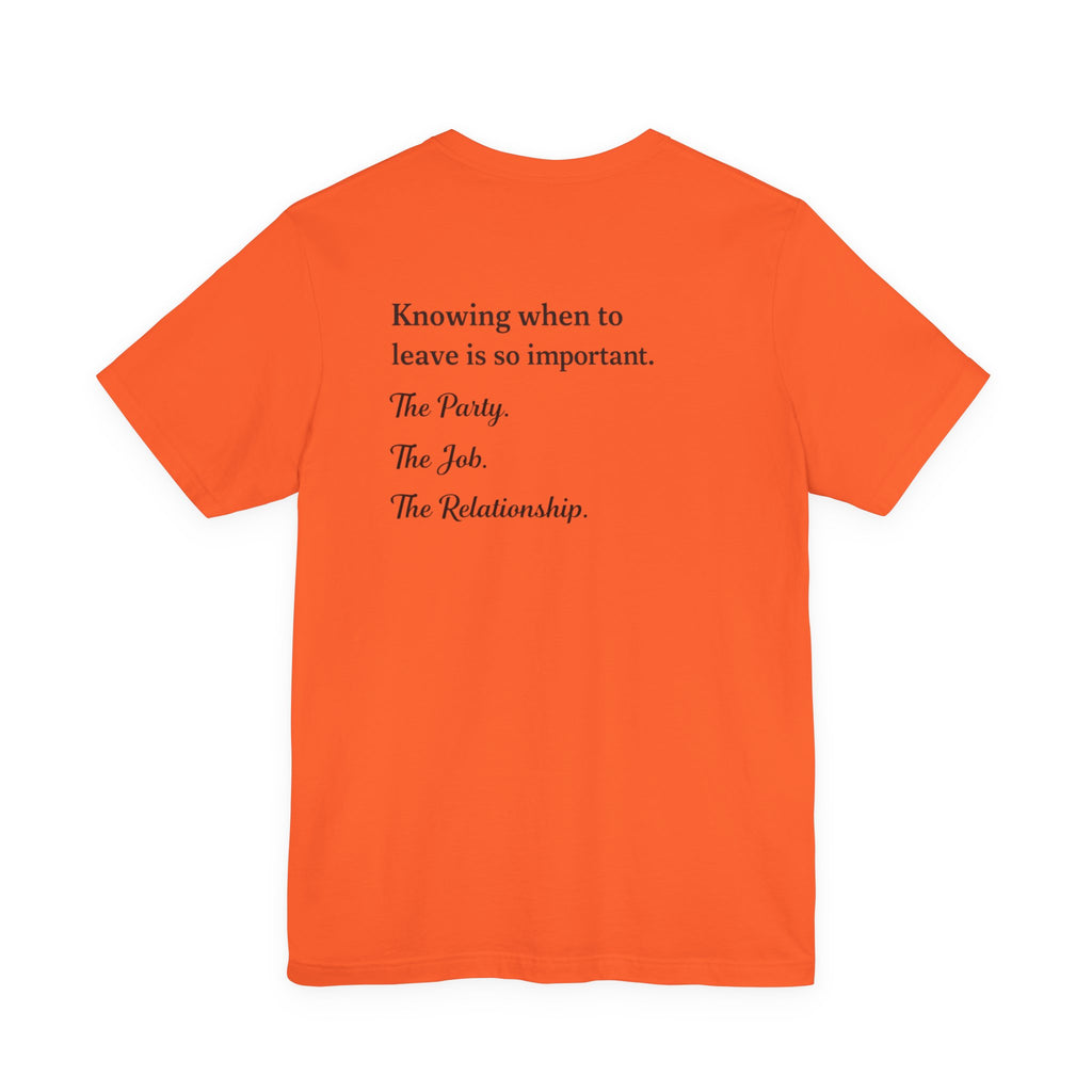 Knowing When to Leave Tee — Minimalist Quote T-Shirt ("Knowing when to leave is so important. The Party. The Job. The Relationship.")
