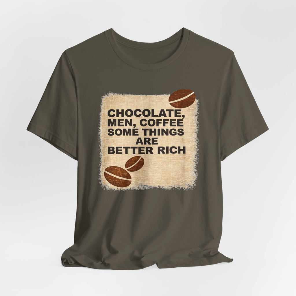 Better Rich Tee "Chocolate, Men, Coffee - Some Things Are Better Rich"