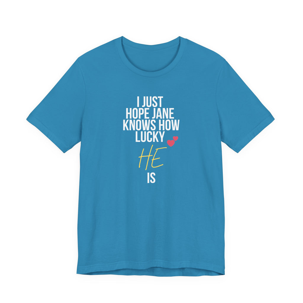 Headed Rivalry Quote Tee: "I Hope Jane Knows How Lucky He Is" Love T-Shirt