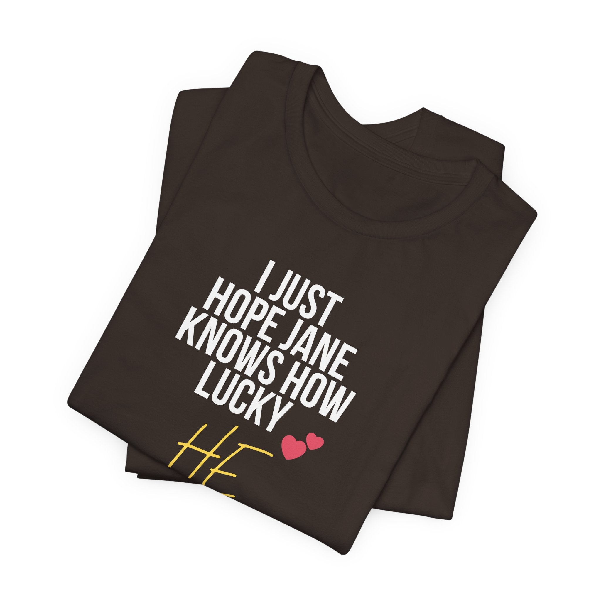 Headed Rivalry Quote Tee: "I Hope Jane Knows How Lucky He Is" Love T-Shirt