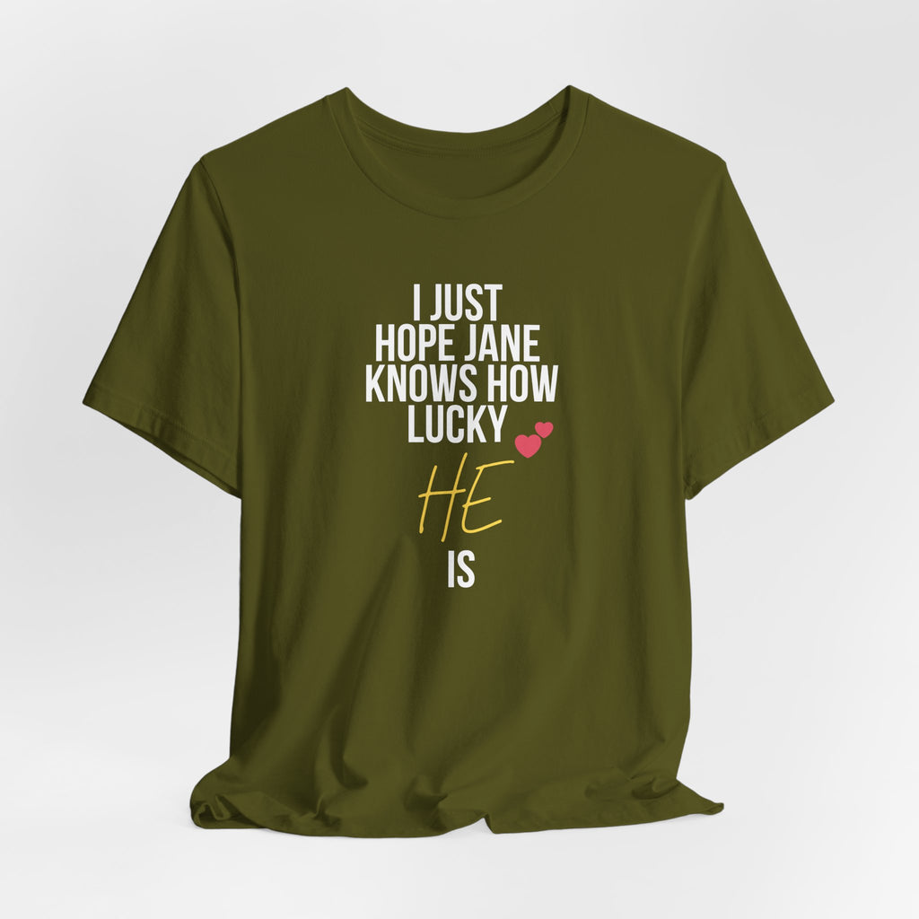 Headed Rivalry Quote Tee: "I Hope Jane Knows How Lucky He Is" Love T-Shirt