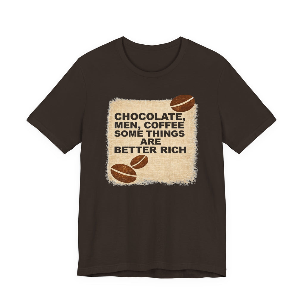 Better Rich Tee "Chocolate, Men, Coffee - Some Things Are Better Rich"