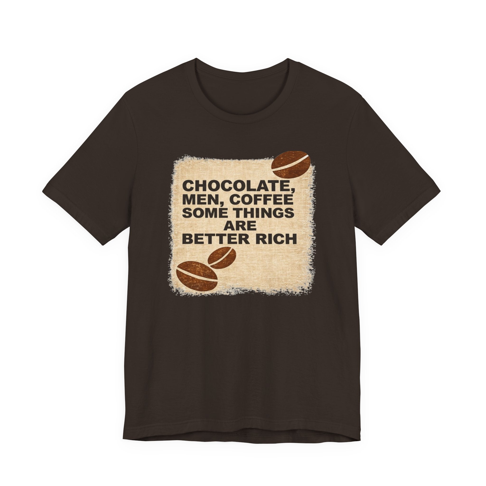 Better Rich Tee "Chocolate, Men, Coffee - Some Things Are Better Rich"