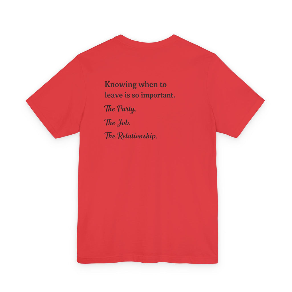 Knowing When to Leave Tee — Minimalist Quote T-Shirt ("Knowing when to leave is so important. The Party. The Job. The Relationship.")