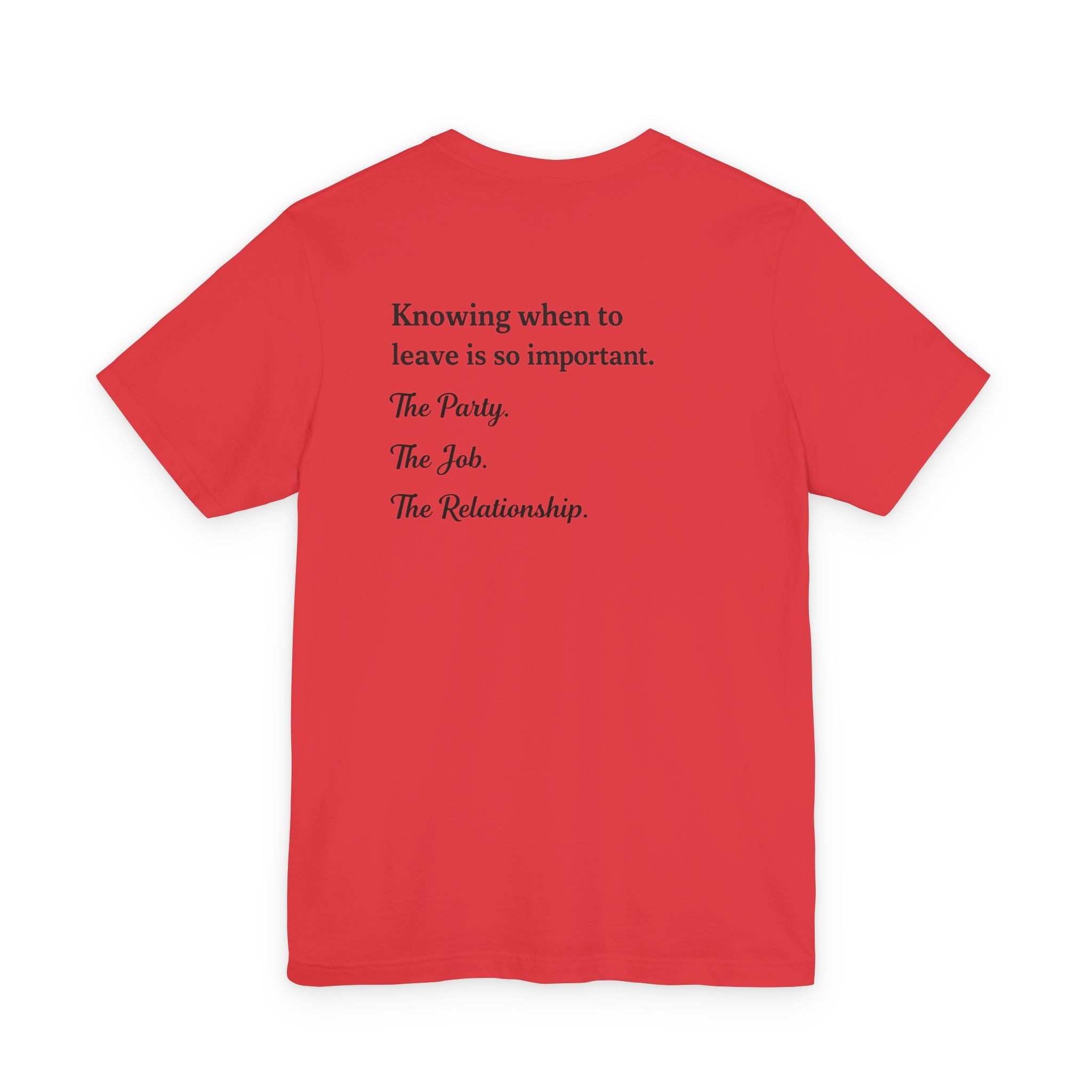 Knowing When to Leave Tee — Minimalist Quote T-Shirt ("Knowing when to leave is so important. The Party. The Job. The Relationship.")