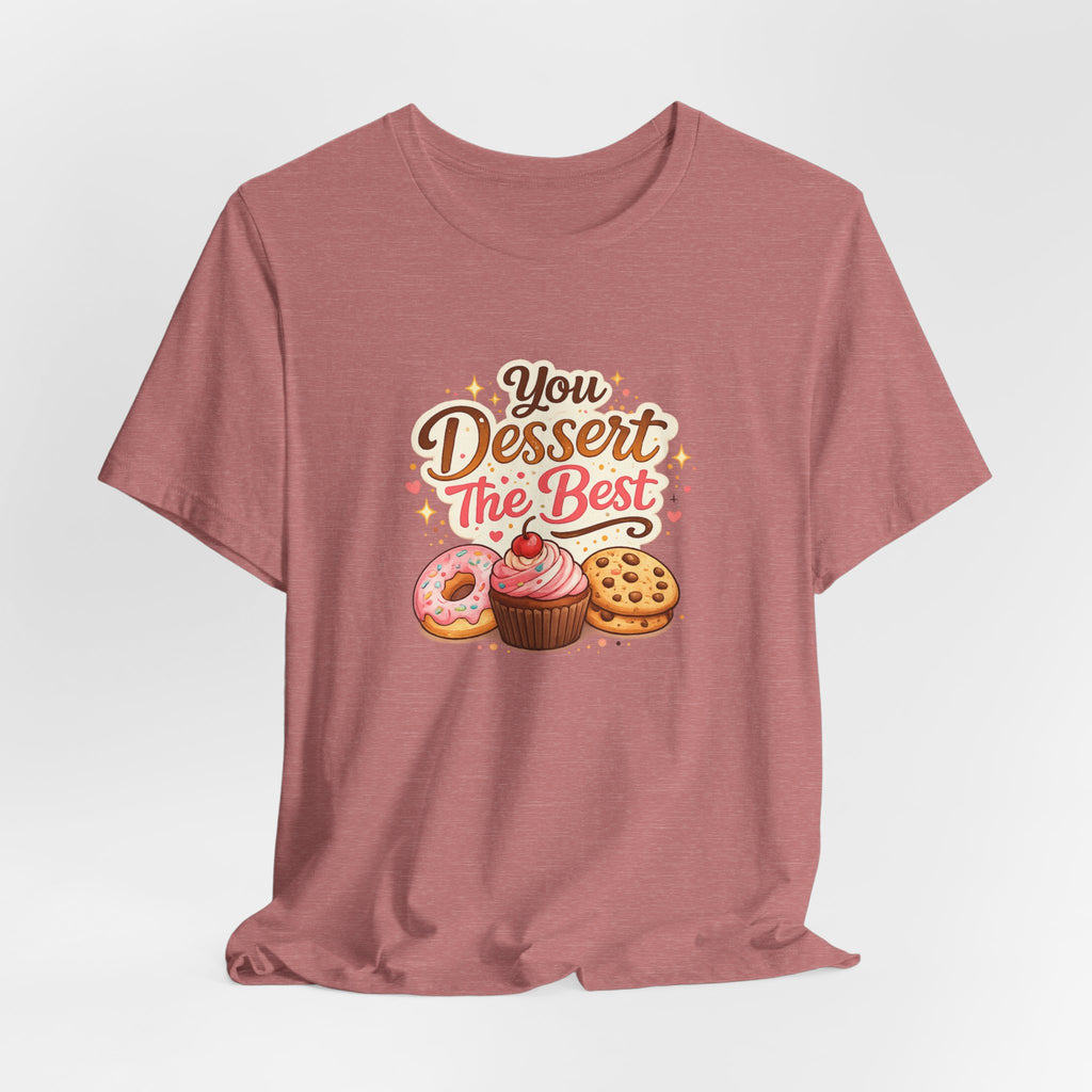 Dessert Lover T-Shirt — "You Dessert The Best" Cute Bakery Graphic Tee