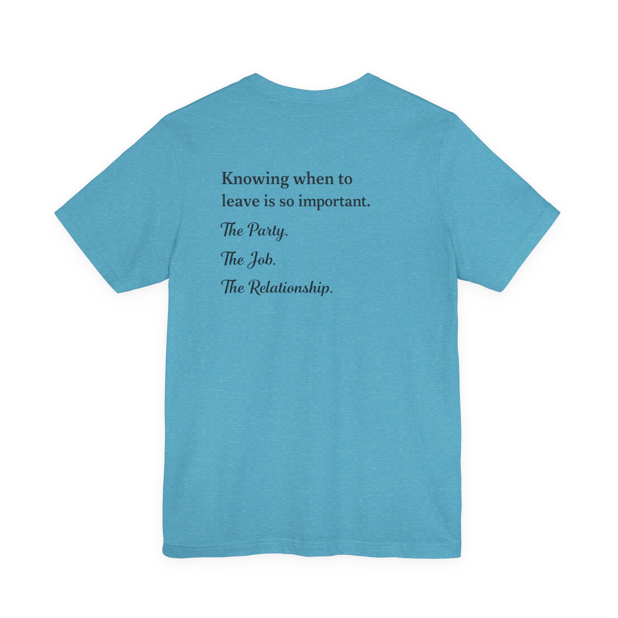 Knowing When to Leave Tee — Minimalist Quote T-Shirt ("Knowing when to leave is so important. The Party. The Job. The Relationship.")