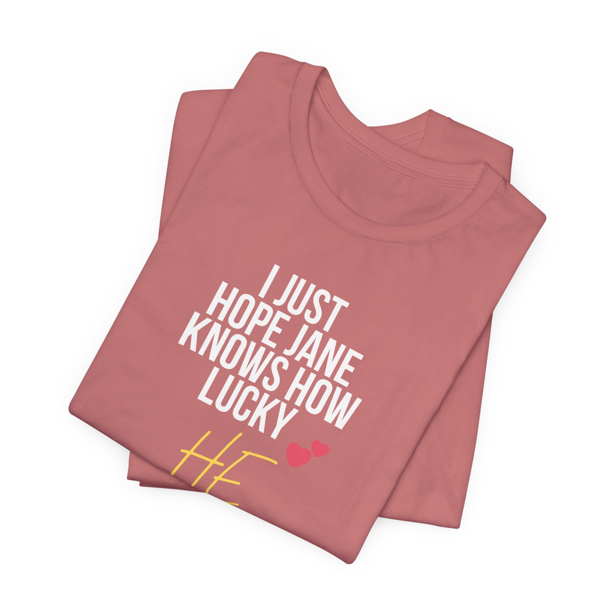 Headed Rivalry Quote Tee: "I Hope Jane Knows How Lucky He Is" Love T-Shirt