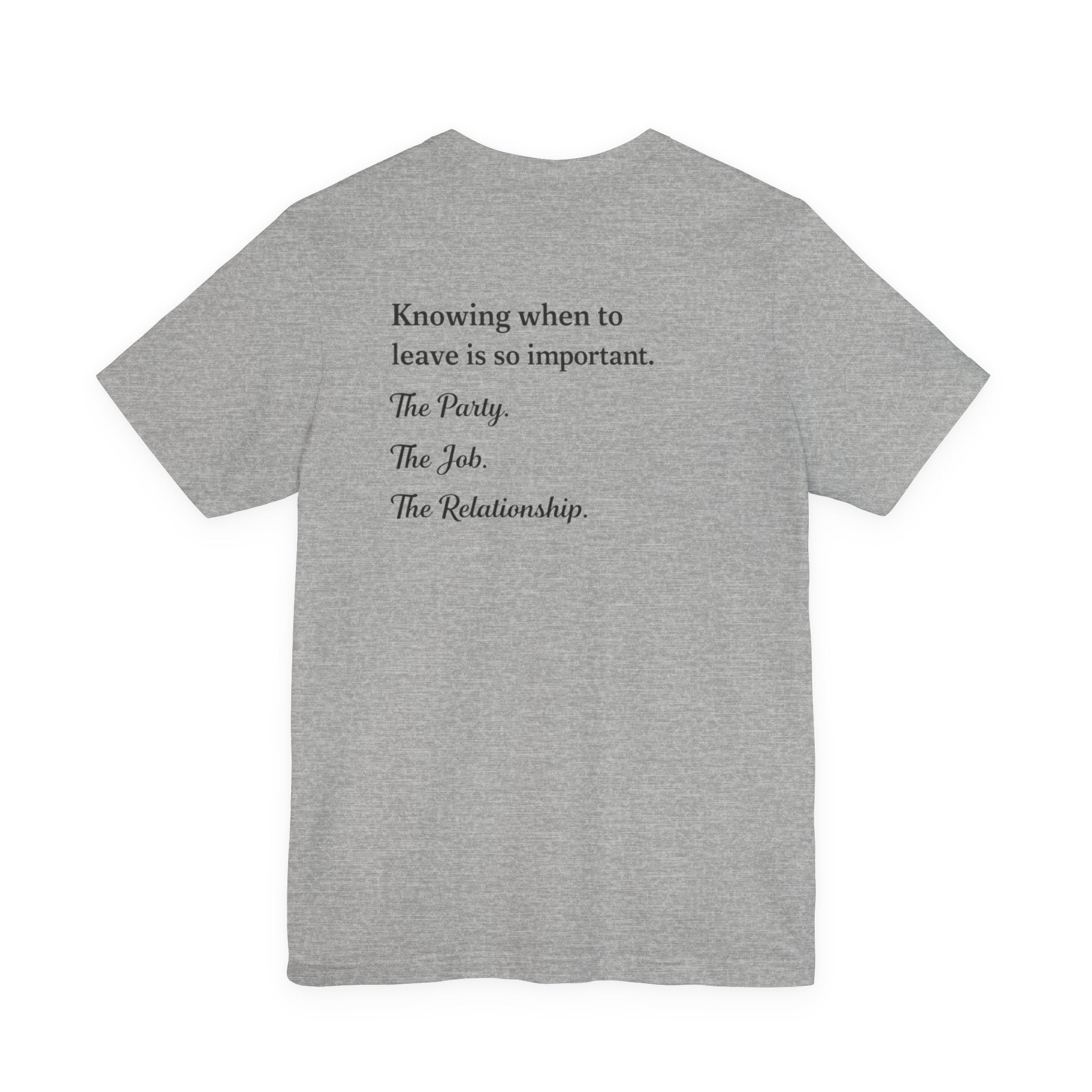 Knowing When to Leave Tee — Minimalist Quote T-Shirt ("Knowing when to leave is so important. The Party. The Job. The Relationship.")