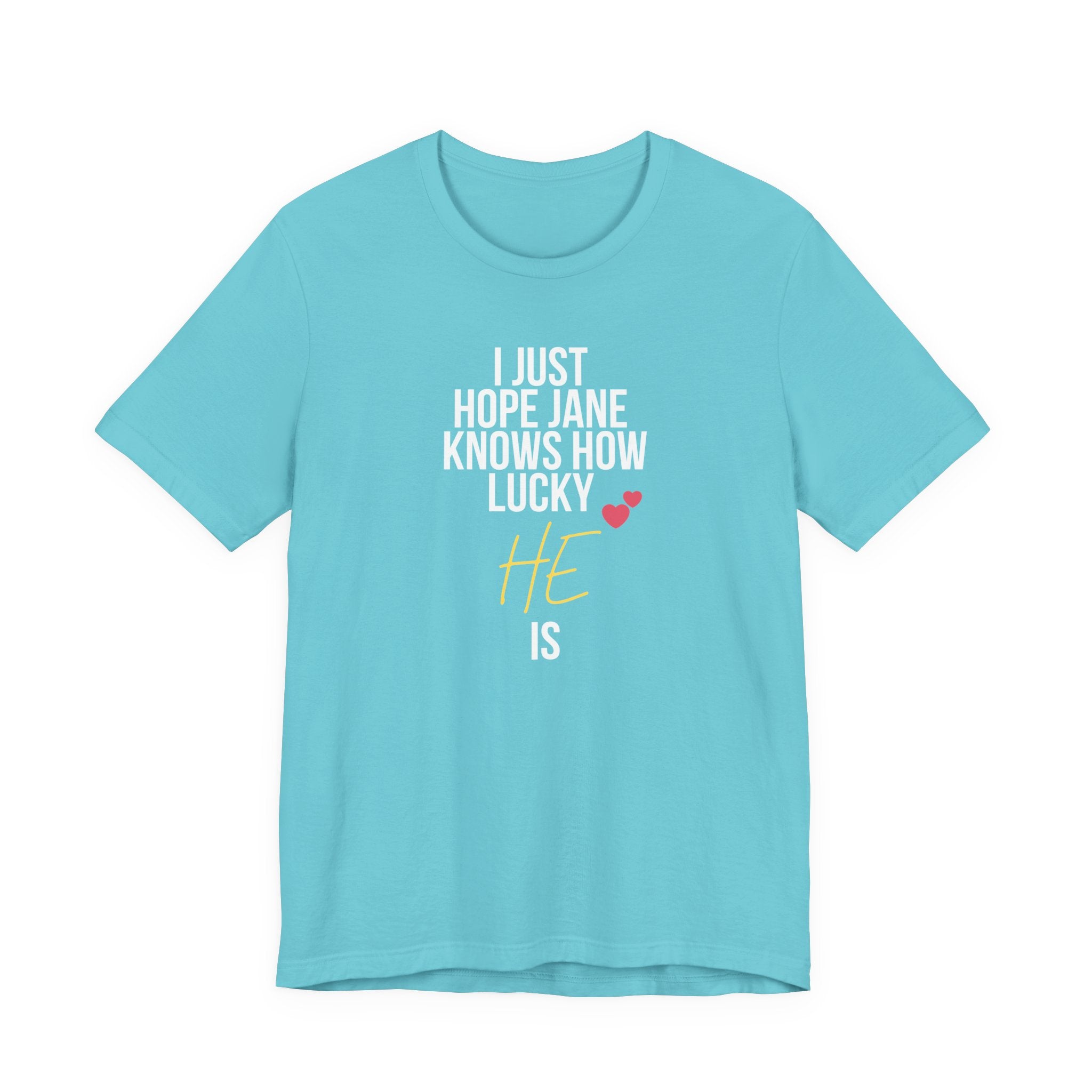 Headed Rivalry Quote Tee: "I Hope Jane Knows How Lucky He Is" Love T-Shirt