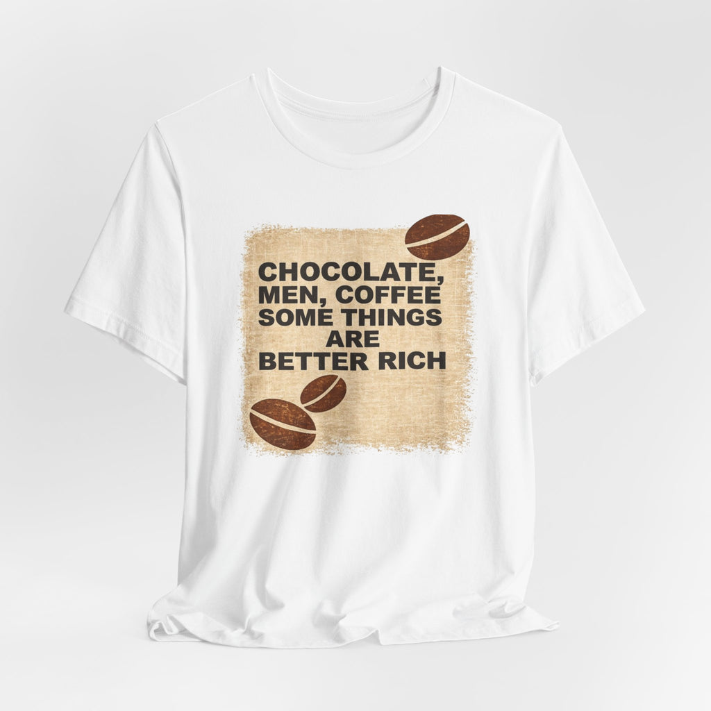 Better Rich Tee "Chocolate, Men, Coffee - Some Things Are Better Rich"