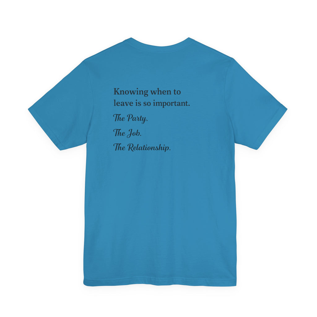 Knowing When to Leave Tee — Minimalist Quote T-Shirt ("Knowing when to leave is so important. The Party. The Job. The Relationship.")