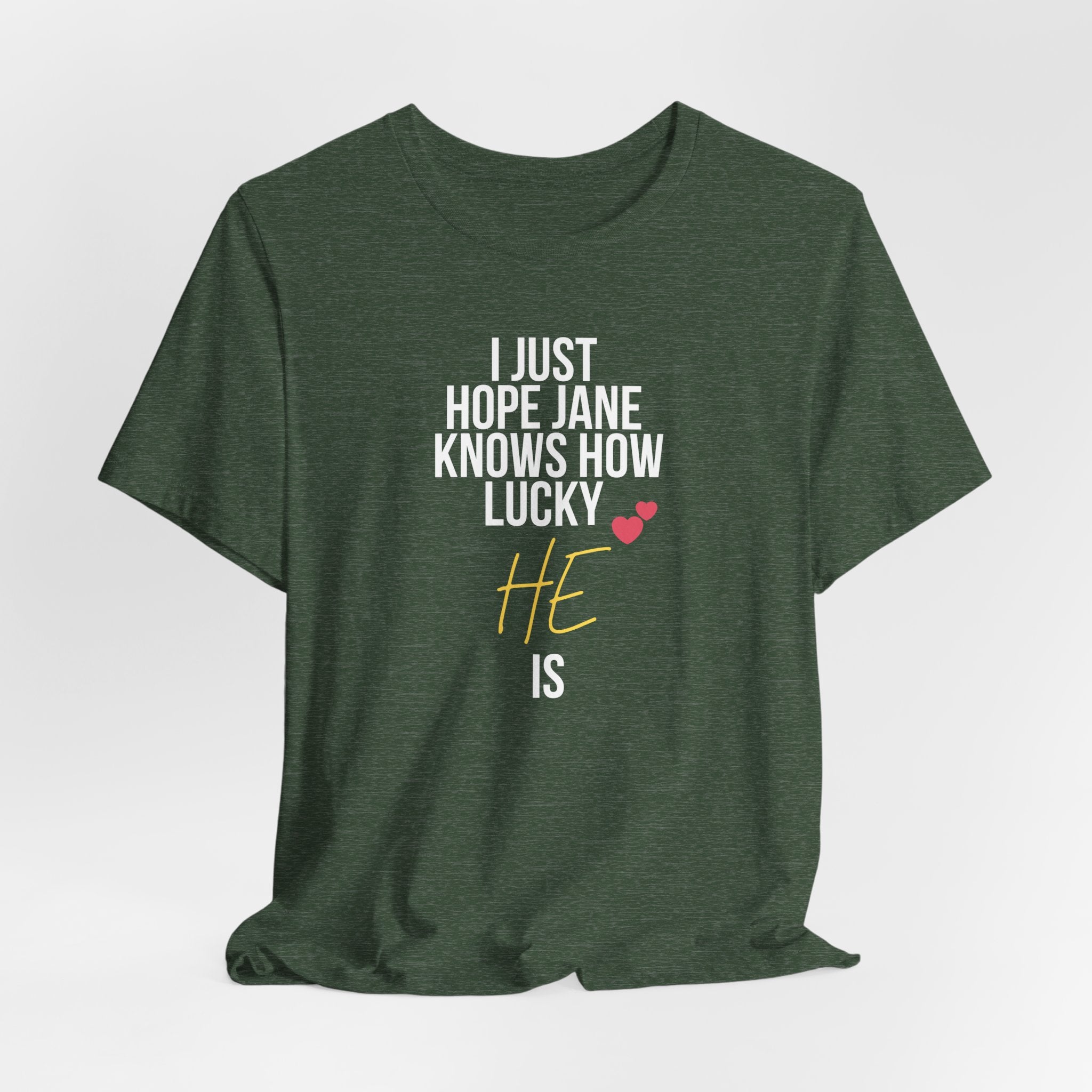 Headed Rivalry Quote Tee: "I Hope Jane Knows How Lucky He Is" Love T-Shirt