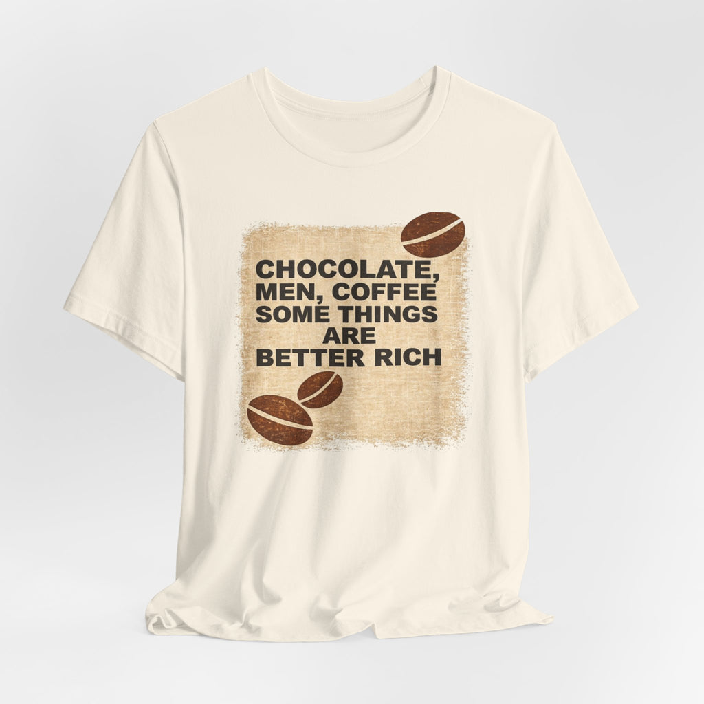 Better Rich Tee "Chocolate, Men, Coffee - Some Things Are Better Rich"